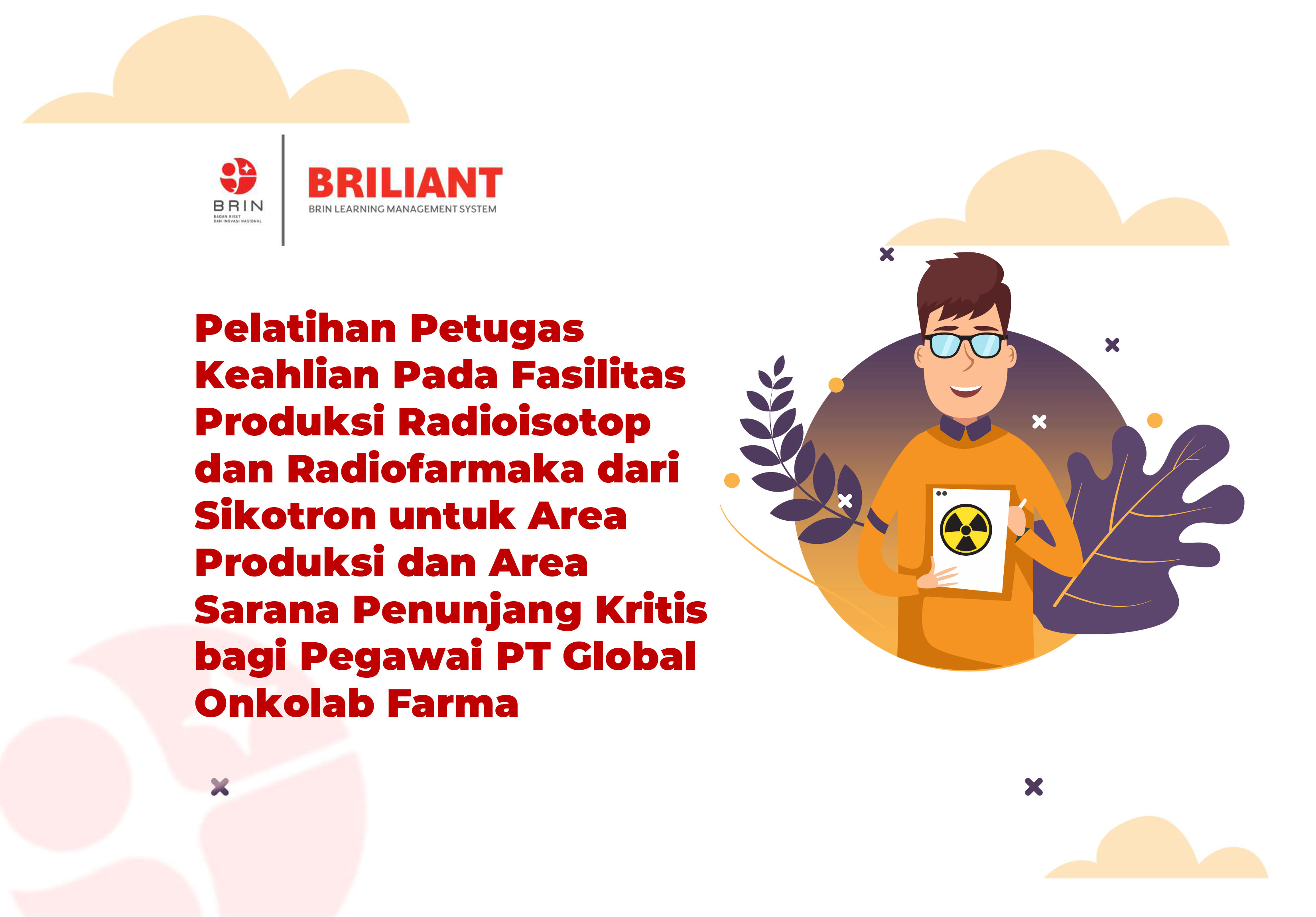 Kelas: Pelatihan Petugas Keahlian Pada Fasilitas Produksi Radioisotop dan Radiofarmaka dari Siklotron untuk Area Produksi dan Area Sarana Penunjang Kritis bagi Pegawai PT Global Onkolab Farma