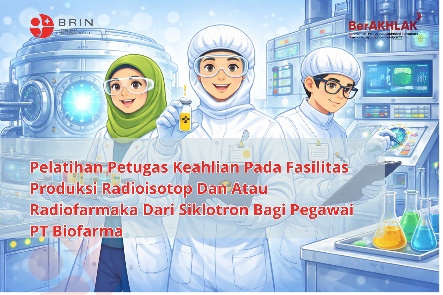 Kelas: Pelatihan Petugas Keahlian Pada Fasilitas Produksi Radioisotop dan Radiofarmaka dari Siklotron bagi Pegawai PT Biofarma (Persero)